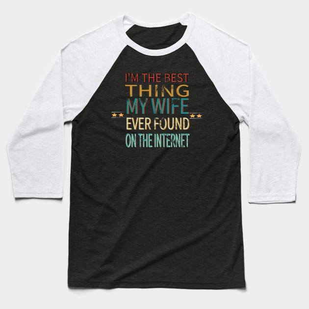 I'm The Best Thing My Wife Ever Found On The Internet Baseball T-Shirt by YuriArt